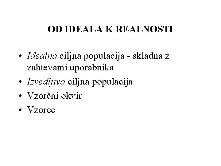 OD IDEALA K REALNOSTI • Idealna ciljna populacija - skladna z zahtevami uporabnika •