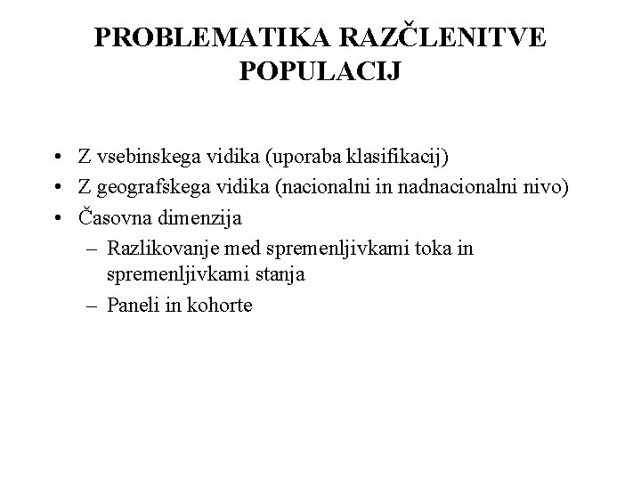PROBLEMATIKA RAZČLENITVE POPULACIJ • Z vsebinskega vidika (uporaba klasifikacij) • Z geografskega vidika (nacionalni