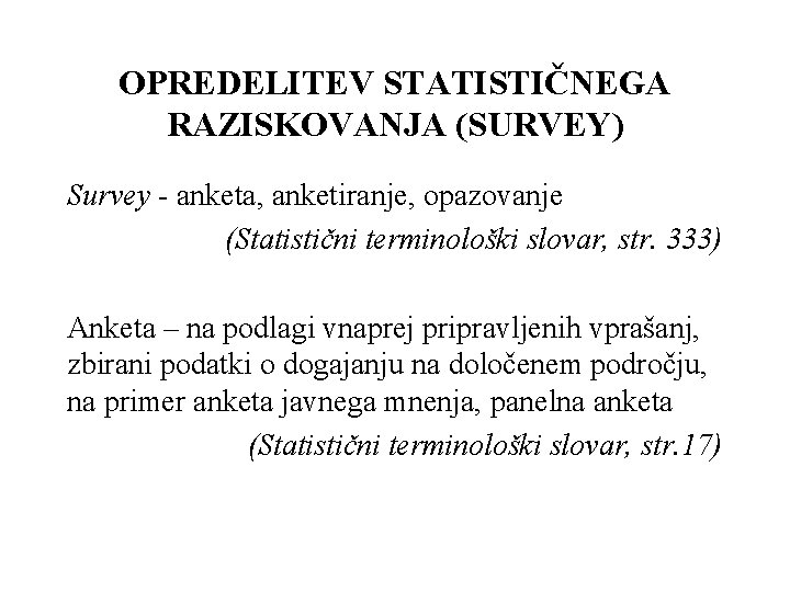 OPREDELITEV STATISTIČNEGA RAZISKOVANJA (SURVEY) Survey - anketa, anketiranje, opazovanje (Statistični terminološki slovar, str. 333)