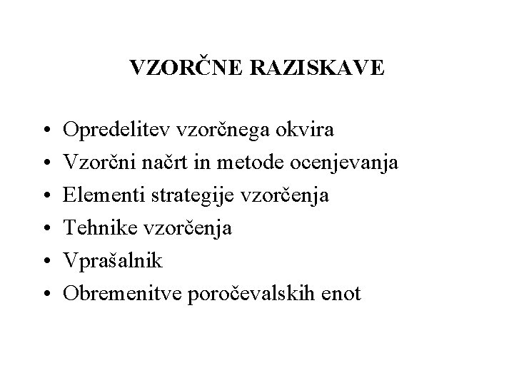 VZORČNE RAZISKAVE • • • Opredelitev vzorčnega okvira Vzorčni načrt in metode ocenjevanja Elementi