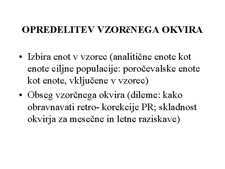 OPREDELITEV VZORčNEGA OKVIRA • Izbira enot v vzorec (analitične enote kot enote ciljne populacije: