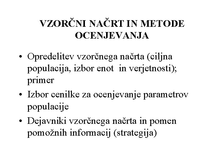 VZORČNI NAČRT IN METODE OCENJEVANJA • Opredelitev vzorčnega načrta (ciljna populacija, izbor enot in