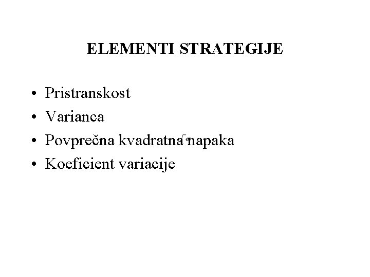 ELEMENTI STRATEGIJE • • Pristranskost Varianca Povprečna kvadratna napaka Koeficient variacije 