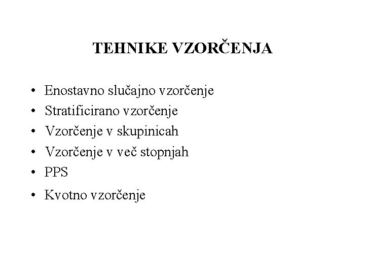 TEHNIKE VZORČENJA • • • Enostavno slučajno vzorčenje Stratificirano vzorčenje Vzorčenje v skupinicah Vzorčenje