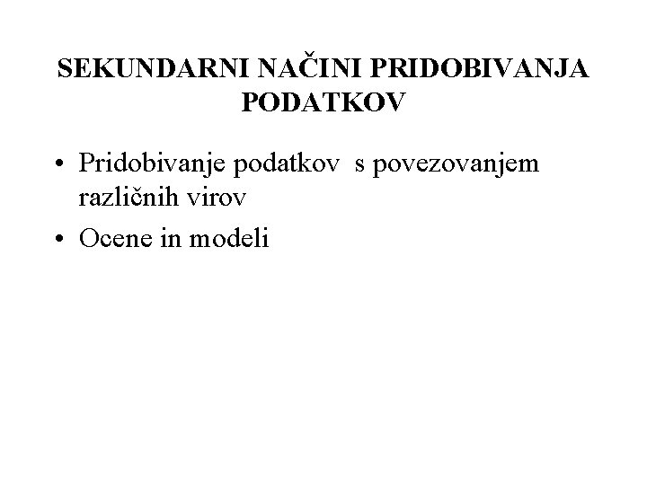 SEKUNDARNI NAČINI PRIDOBIVANJA PODATKOV • Pridobivanje podatkov s povezovanjem različnih virov • Ocene in