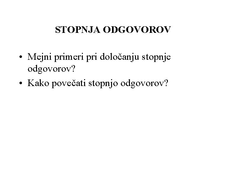 STOPNJA ODGOVOROV • Mejni primeri pri določanju stopnje odgovorov? • Kako povečati stopnjo odgovorov?