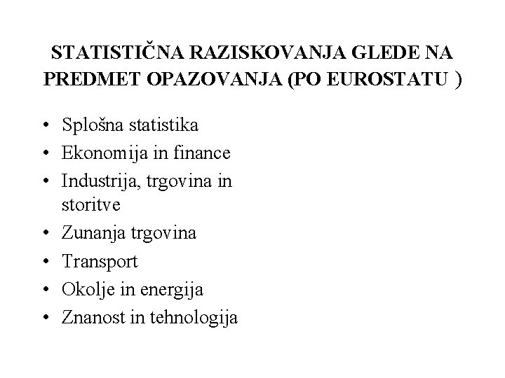 STATISTIČNA RAZISKOVANJA GLEDE NA PREDMET OPAZOVANJA (PO EUROSTATU ) • Splošna statistika • Ekonomija