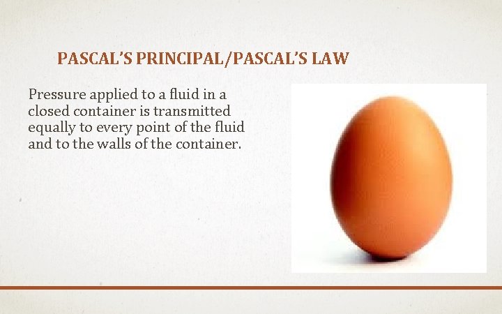 PASCAL’S PRINCIPAL/PASCAL’S LAW Pressure applied to a fluid in a closed container is transmitted