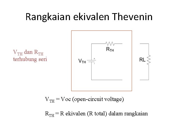 Rangkaian ekivalen Thevenin VTH dan RTH terhubung seri VTH = Voc (open-circuit voltage) RTH