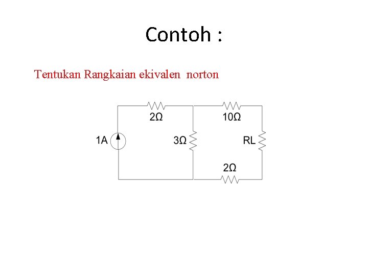 Contoh : Tentukan Rangkaian ekivalen norton 