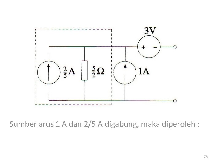 Sumber arus 1 A dan 2/5 A digabung, maka diperoleh : 78 