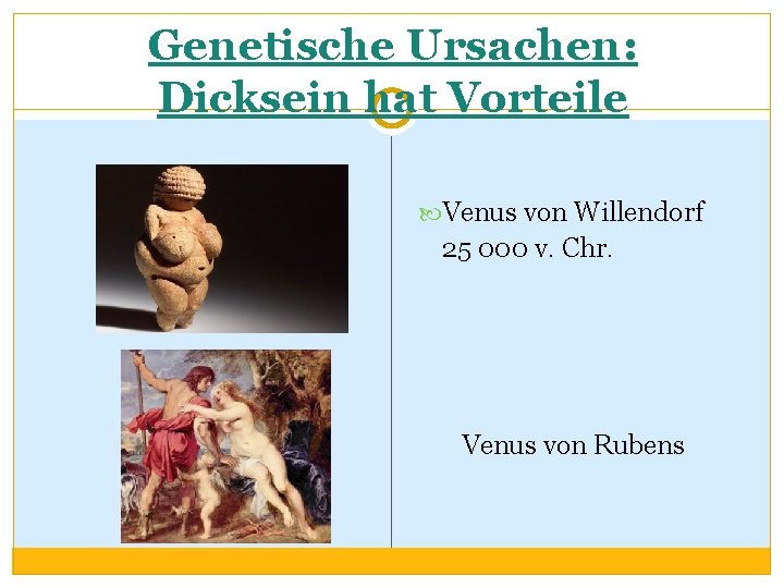 Genetische Ursachen: Dicksein hat Vorteile Venus von Willendorf 25 000 v. Chr. Venus von