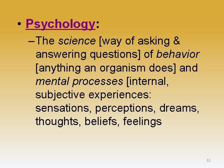  • Psychology: – The science [way of asking & answering questions] of behavior