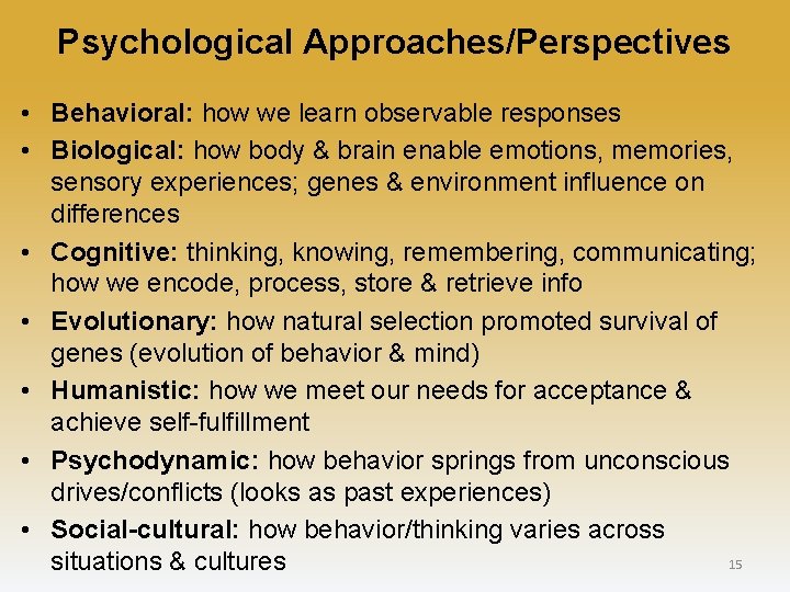 Psychological Approaches/Perspectives • Behavioral: how we learn observable responses • Biological: how body &