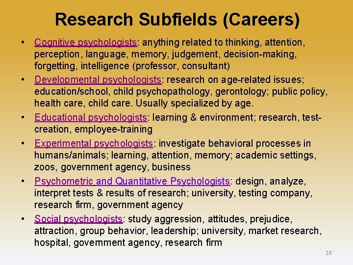 Research Subfields (Careers) • Cognitive psychologists: anything related to thinking, attention, perception, language, memory,