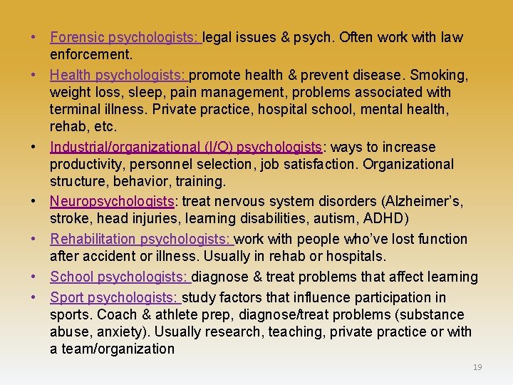  • Forensic psychologists: legal issues & psych. Often work with law enforcement. •