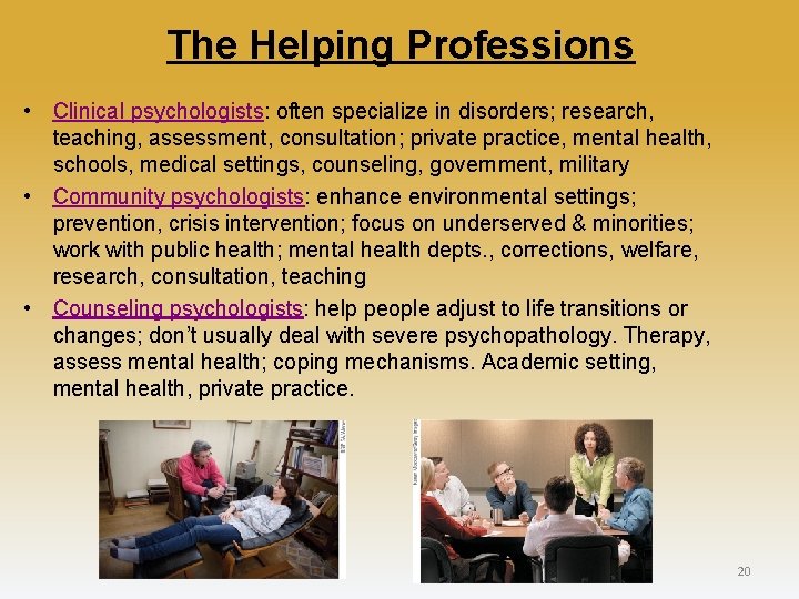The Helping Professions • Clinical psychologists: often specialize in disorders; research, teaching, assessment, consultation;