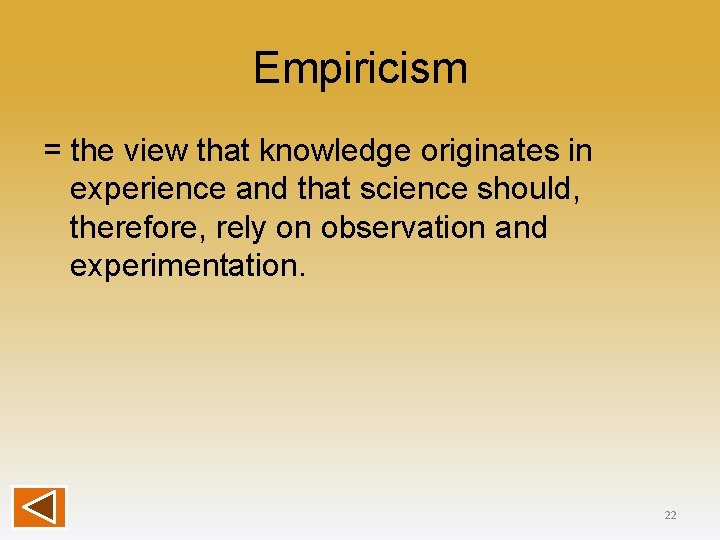 Empiricism = the view that knowledge originates in experience and that science should, therefore,