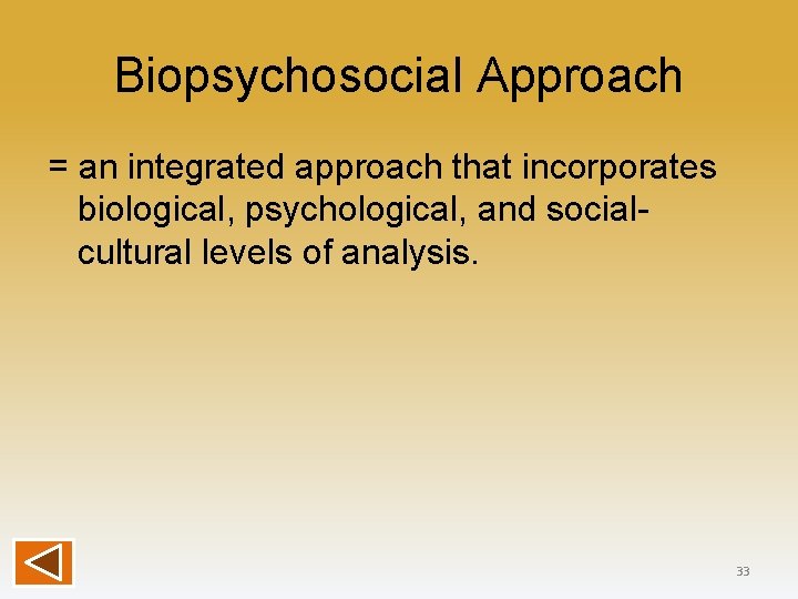 Biopsychosocial Approach = an integrated approach that incorporates biological, psychological, and socialcultural levels of