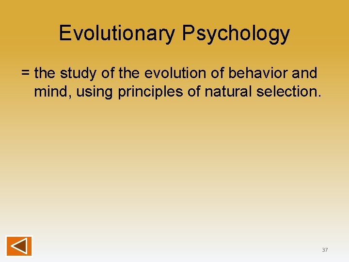 Evolutionary Psychology = the study of the evolution of behavior and mind, using principles