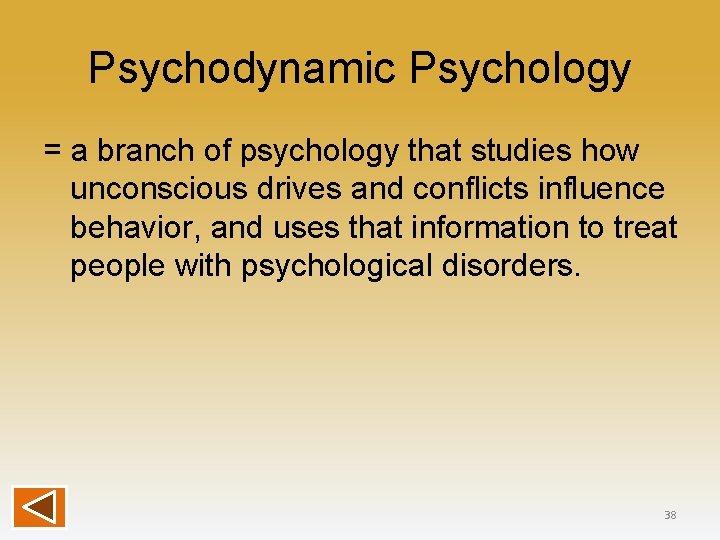 Psychodynamic Psychology = a branch of psychology that studies how unconscious drives and conflicts