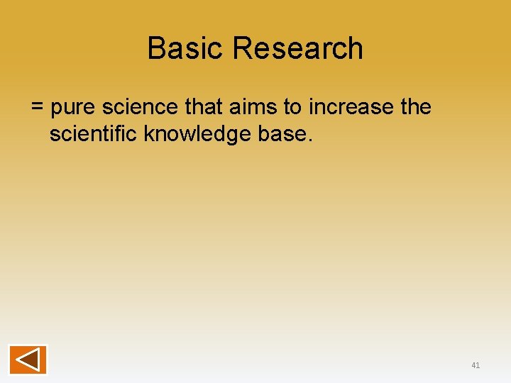 Basic Research = pure science that aims to increase the scientific knowledge base. 41