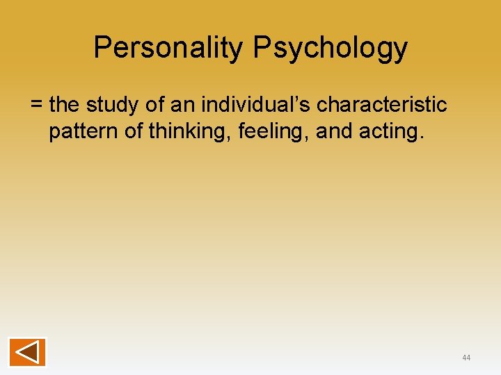 Personality Psychology = the study of an individual’s characteristic pattern of thinking, feeling, and