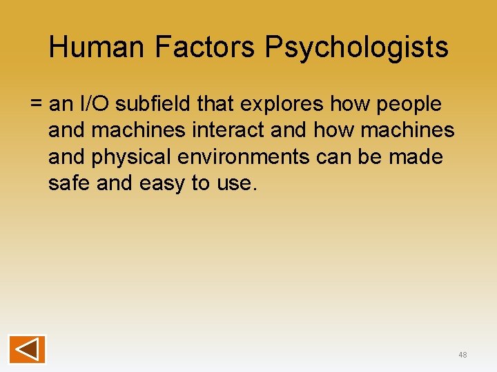 Human Factors Psychologists = an I/O subfield that explores how people and machines interact
