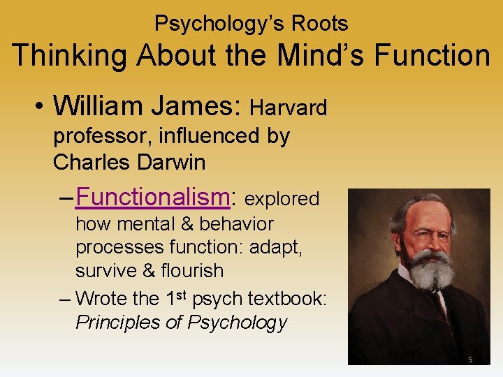 Psychology’s Roots Thinking About the Mind’s Function • William James: Harvard professor, influenced by