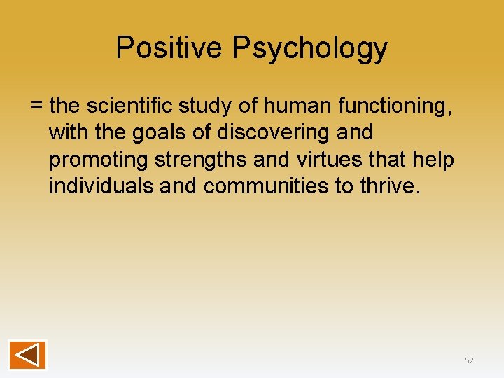 Positive Psychology = the scientific study of human functioning, with the goals of discovering