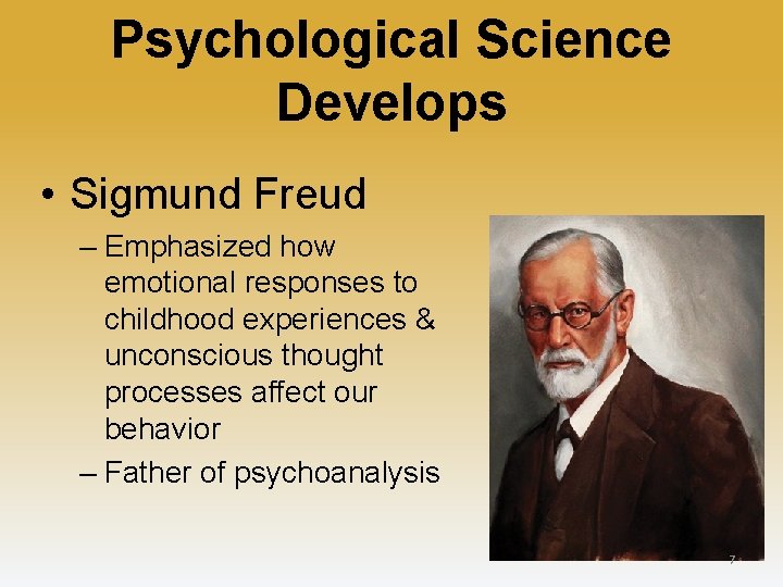 Psychological Science Develops • Sigmund Freud – Emphasized how emotional responses to childhood experiences