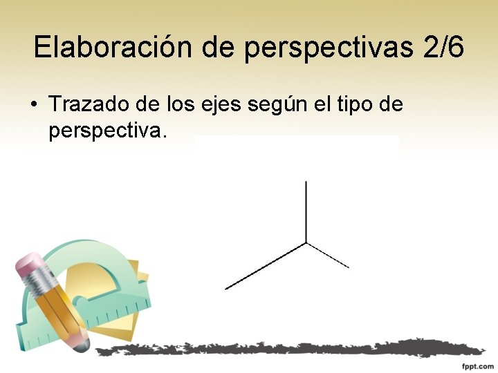 Elaboración de perspectivas 2/6 • Trazado de los ejes según el tipo de perspectiva.