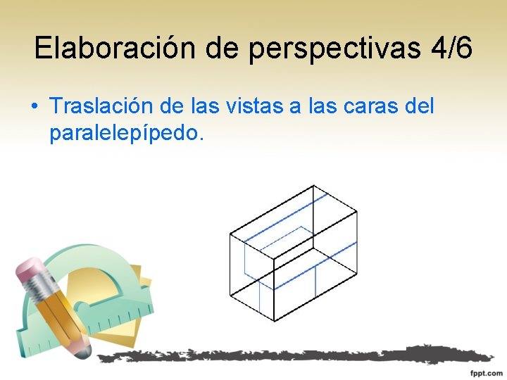 Elaboración de perspectivas 4/6 • Traslación de las vistas a las caras del paralelepípedo.