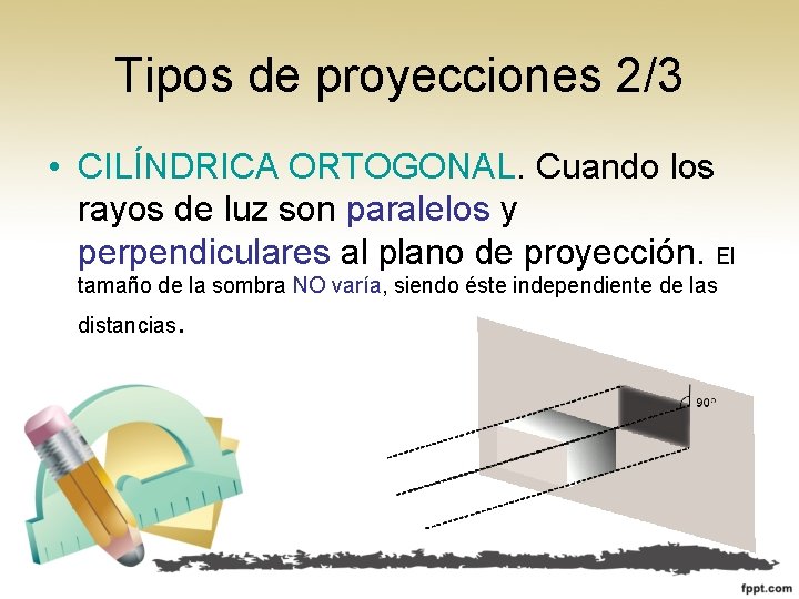 Tipos de proyecciones 2/3 • CILÍNDRICA ORTOGONAL. Cuando los rayos de luz son paralelos