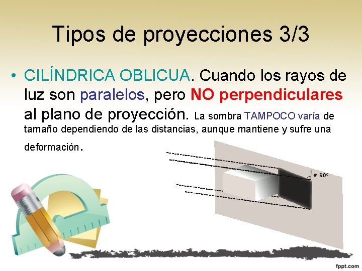 Tipos de proyecciones 3/3 • CILÍNDRICA OBLICUA. Cuando los rayos de luz son paralelos,