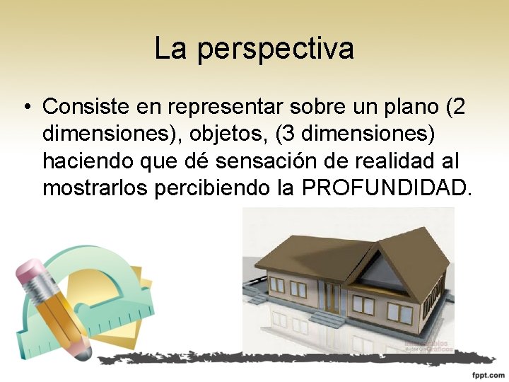 La perspectiva • Consiste en representar sobre un plano (2 dimensiones), objetos, (3 dimensiones)
