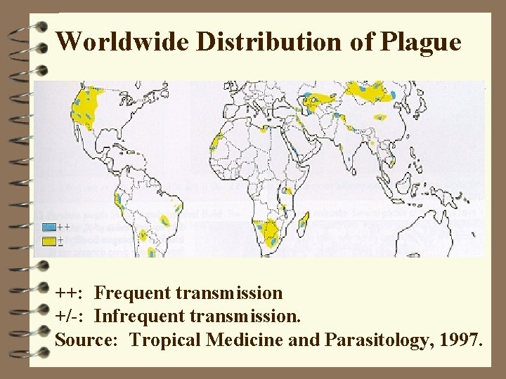 Worldwide Distribution of Plague ++: Frequent transmission +/-: Infrequent transmission. Source: Tropical Medicine and