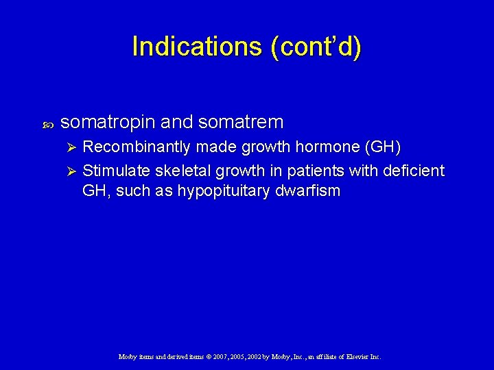 Indications (cont’d) somatropin and somatrem Recombinantly made growth hormone (GH) Ø Stimulate skeletal growth Indications (cont’d) somatropin and somatrem Recombinantly made growth hormone (GH) Ø Stimulate skeletal growth
