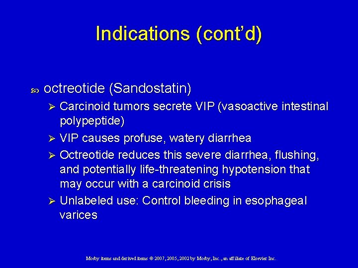 Indications (cont’d) octreotide (Sandostatin) Carcinoid tumors secrete VIP (vasoactive intestinal polypeptide) Ø VIP causes Indications (cont’d) octreotide (Sandostatin) Carcinoid tumors secrete VIP (vasoactive intestinal polypeptide) Ø VIP causes