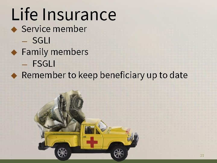 Life Insurance ◆ ◆ ◆ Service member — SGLI Family members — FSGLI Remember