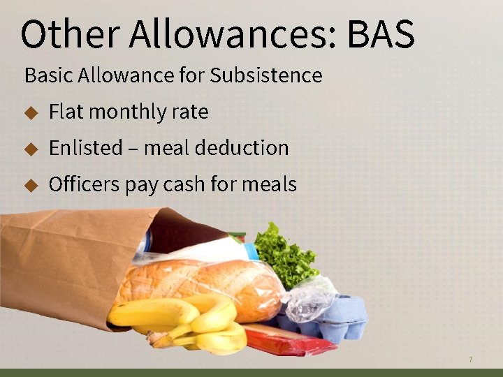 Other Allowances: BAS Basic Allowance for Subsistence ◆ Flat monthly rate ◆ Enlisted –