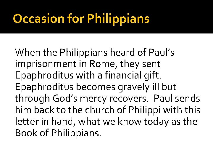 Occasion for Philippians When the Philippians heard of Paul’s imprisonment in Rome, they sent