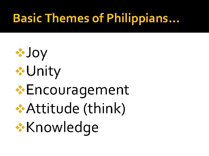 Basic Themes of Philippians… v. Joy v. Unity v. Encouragement v. Attitude (think) v.