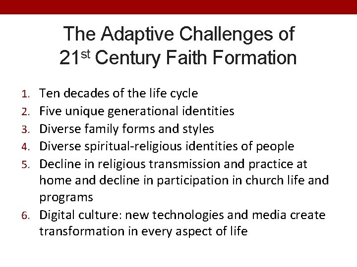 The Adaptive Challenges of 21 st Century Faith Formation Ten decades of the life