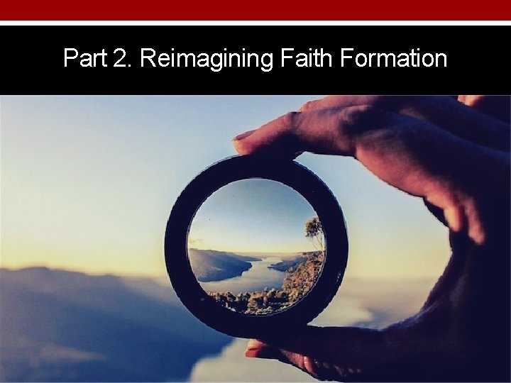 Part 2. Reimagining Faith Formation 