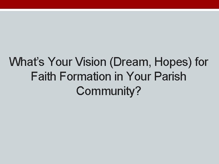 What’s Your Vision (Dream, Hopes) for Faith Formation in Your Parish Community? 