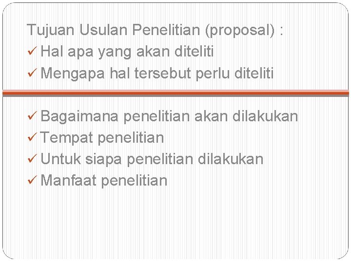 Tujuan Usulan Penelitian (proposal) : ü Hal apa yang akan diteliti ü Mengapa hal