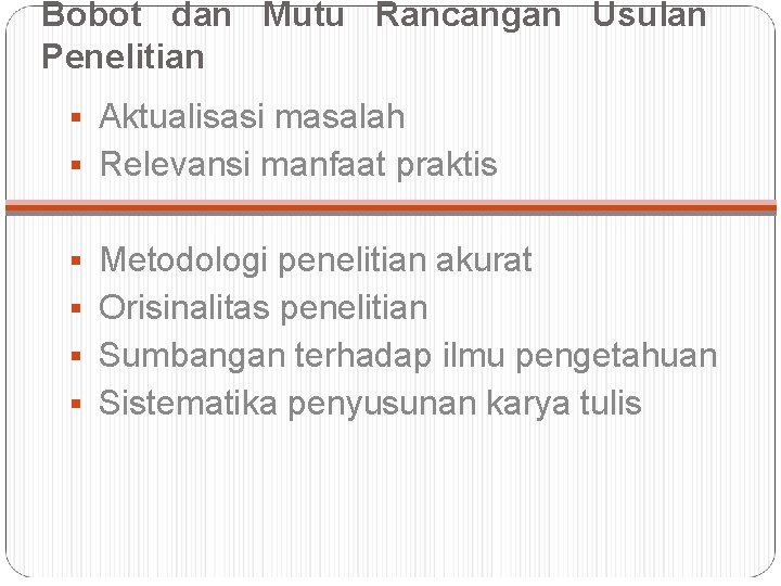 Bobot dan Mutu Rancangan Usulan Penelitian § Aktualisasi masalah § Relevansi manfaat praktis §