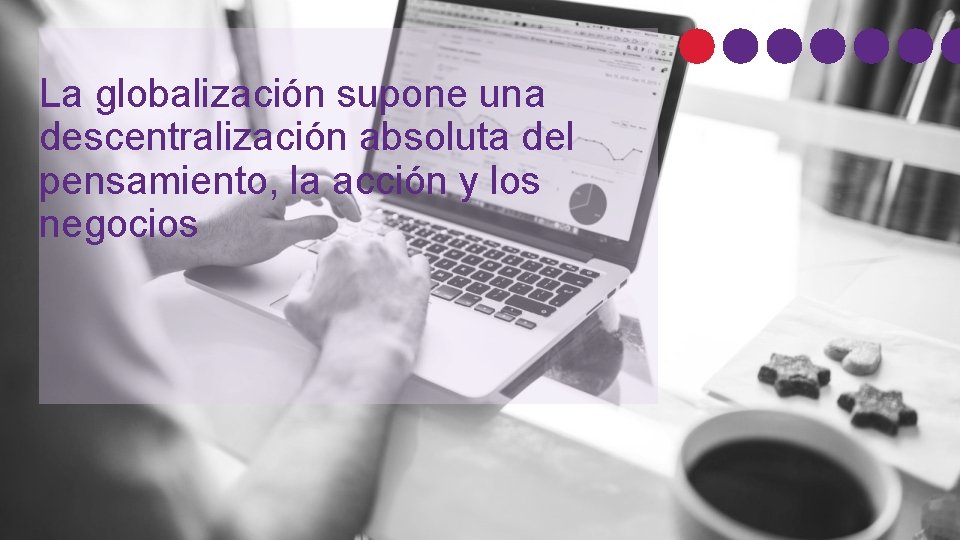 La globalización supone una descentralización absoluta del pensamiento, la acción y los negocios 