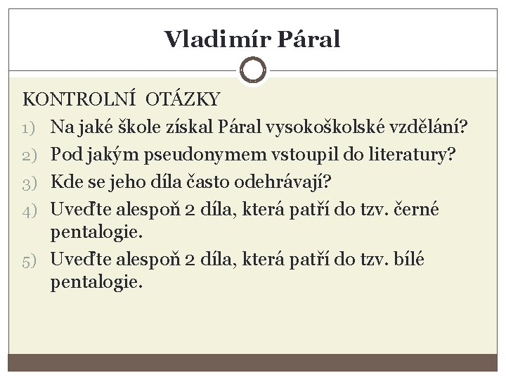 Vladimír Páral KONTROLNÍ OTÁZKY 1) Na jaké škole získal Páral vysokoškolské vzdělání? 2) Pod